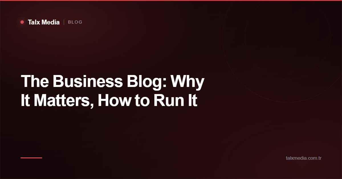 The Business Blog: Why It Matters, How to Run It