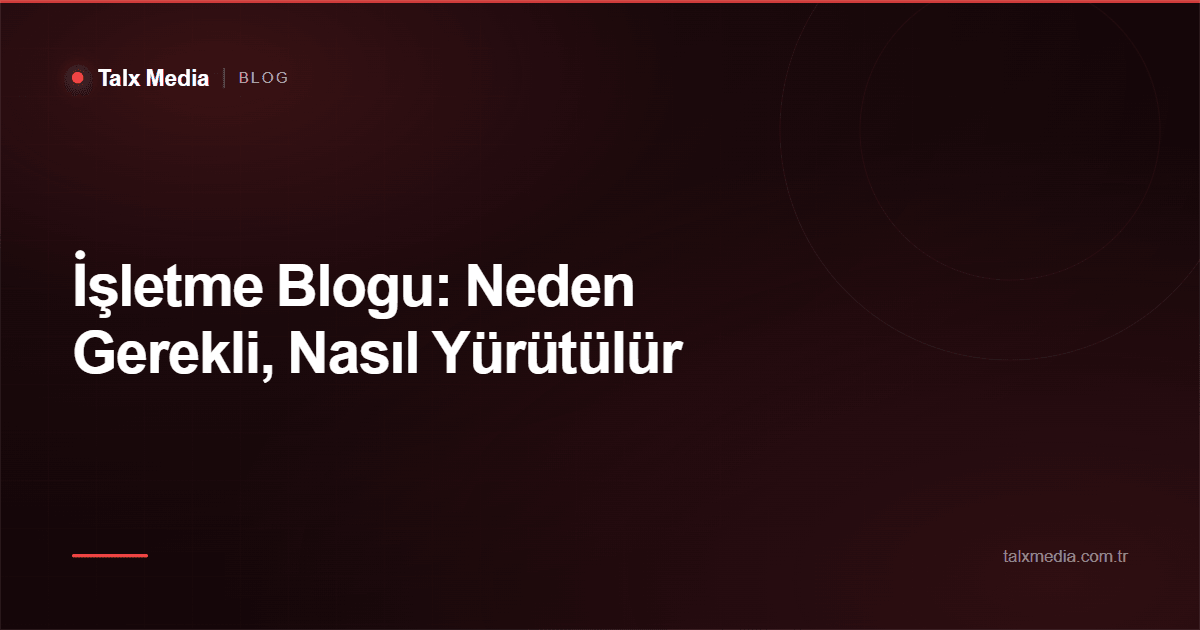 İşletme Blogu: Neden Gerekli, Nasıl Yürütülür
