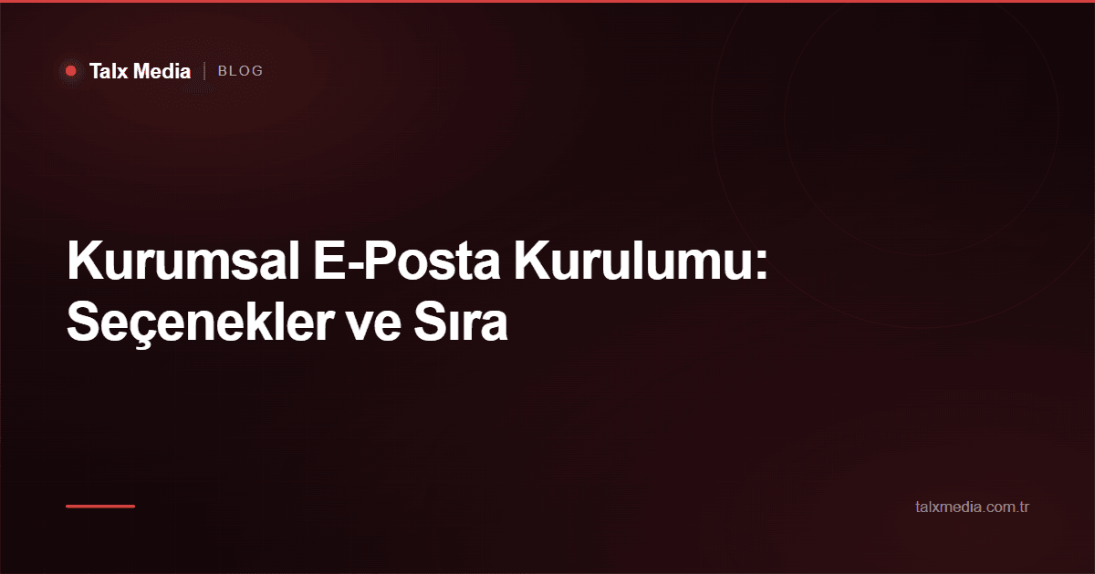 Kurumsal E-Posta Kurulumu: Seçenekler ve Sıra