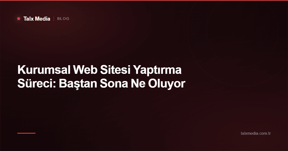 Kurumsal Web Sitesi Yaptırma Süreci: Baştan Sona Ne Oluyor