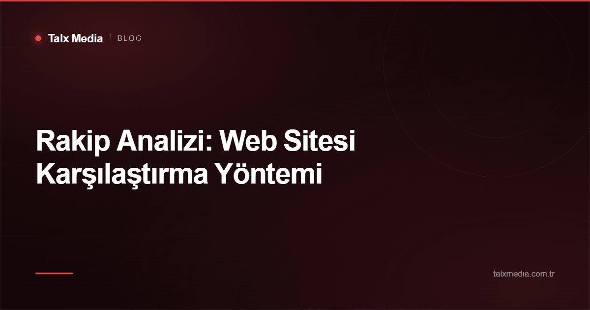Rakip Analizi: Web Sitesi Karşılaştırma Yöntemi