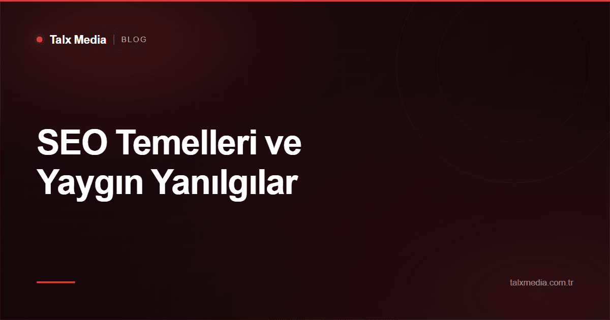 SEO Temelleri ve Yaygın Yanılgılar