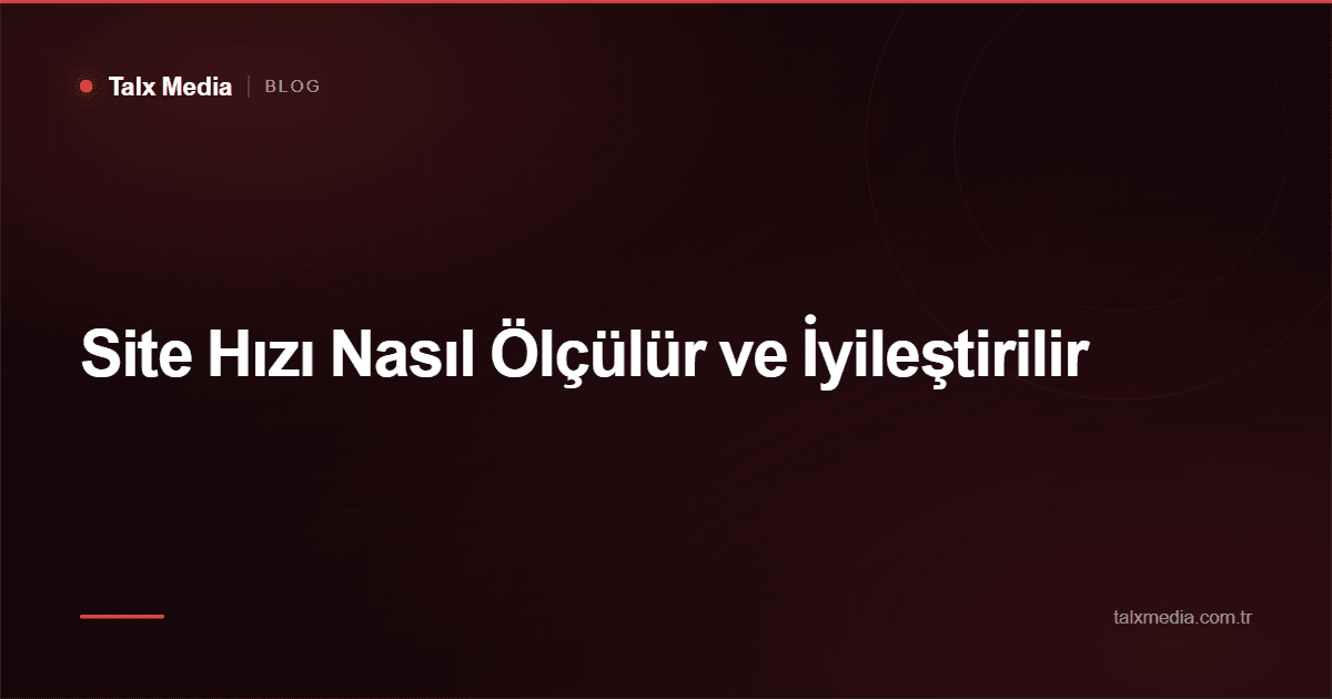 Site Hızı Nasıl Ölçülür ve İyileştirilir