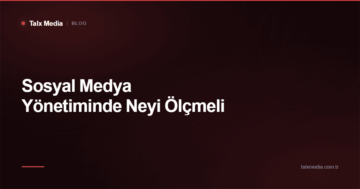 Sosyal Medya Yönetiminde Neyi Ölçmeli