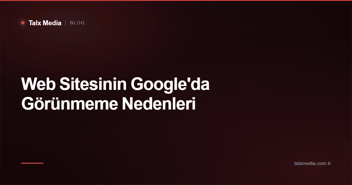 Web Sitesinin Google'da Görünmeme Nedenleri