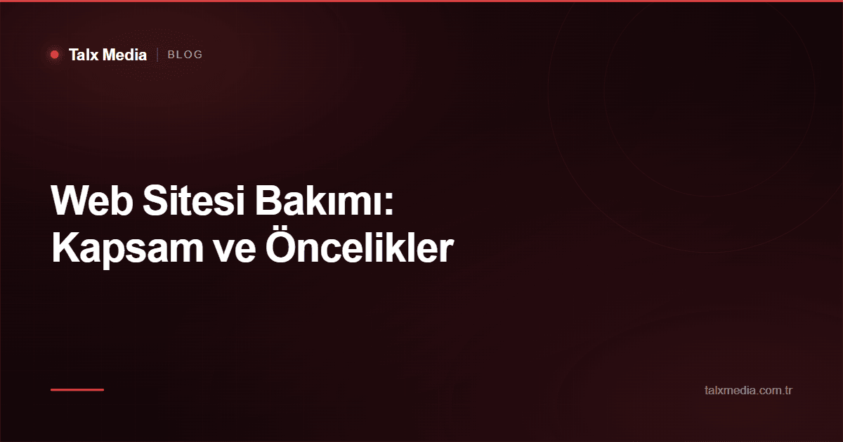 Web Sitesi Bakımı: Kapsam ve Öncelikler