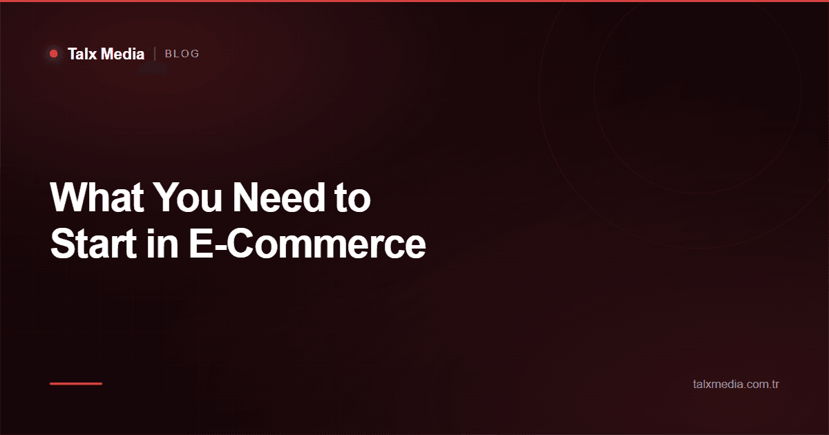 What You Need to Start in E-Commerce