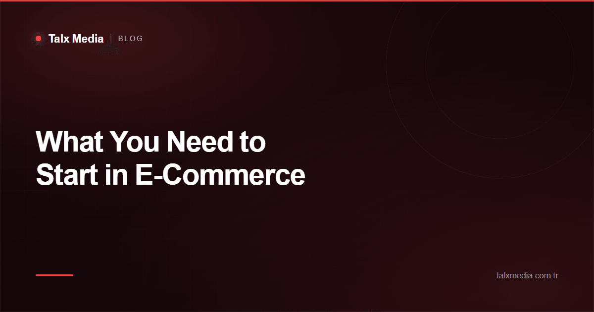 What You Need to Start in E-Commerce