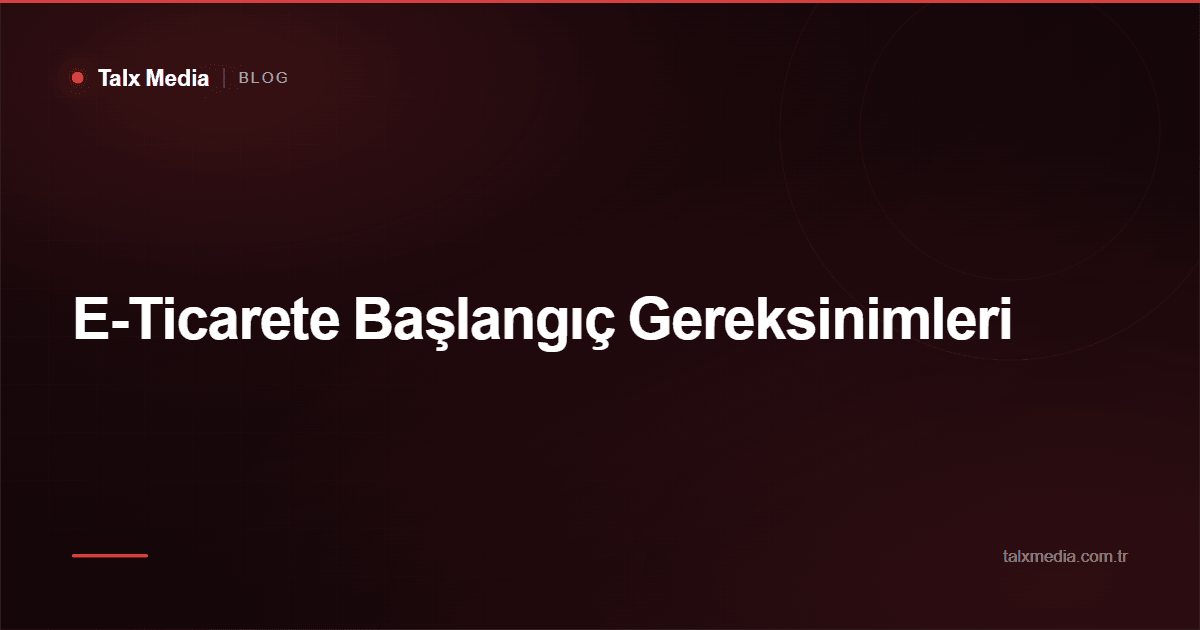 E-Ticarete Başlangıç Gereksinimleri
