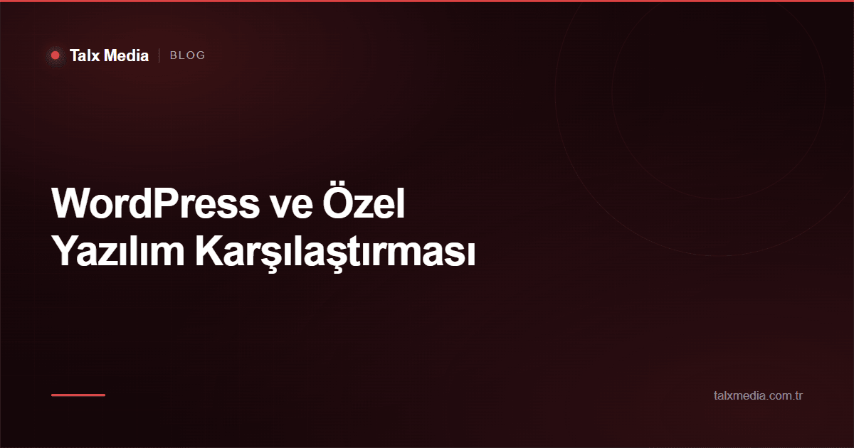 WordPress ve Özel Yazılım Karşılaştırması