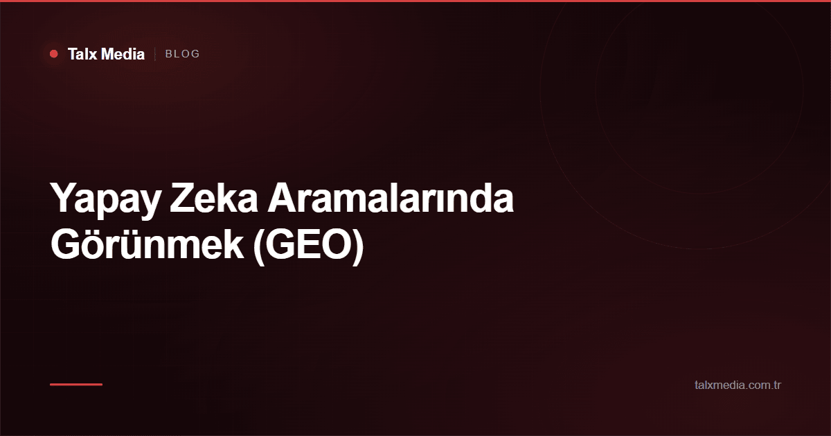 Yapay Zeka Aramalarında Görünmek (GEO)
